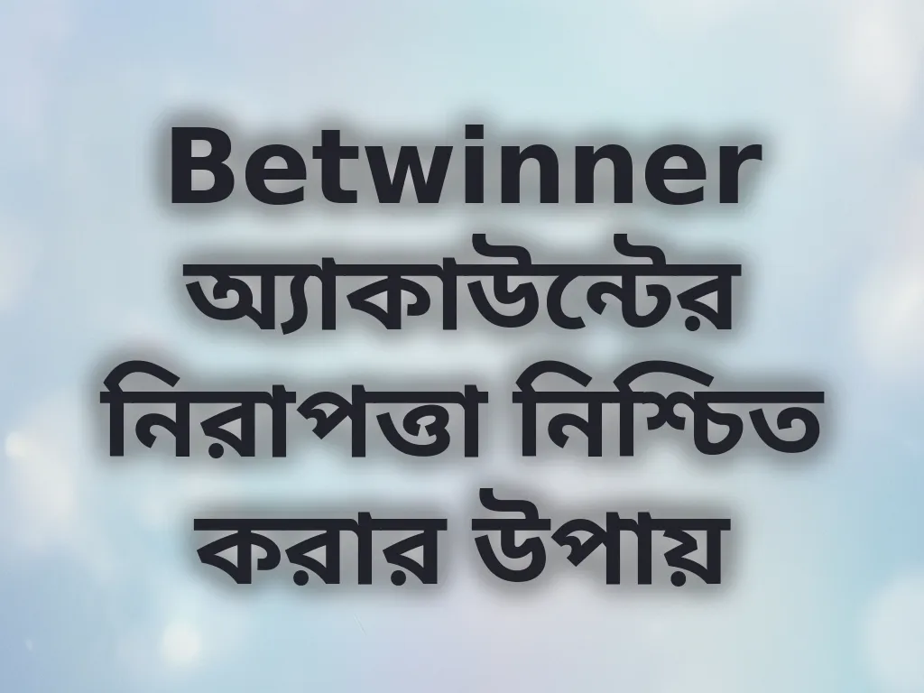 Betwinner অ্যাকাউন্টের নিরাপত্তা নিশ্চিত করার উপায়