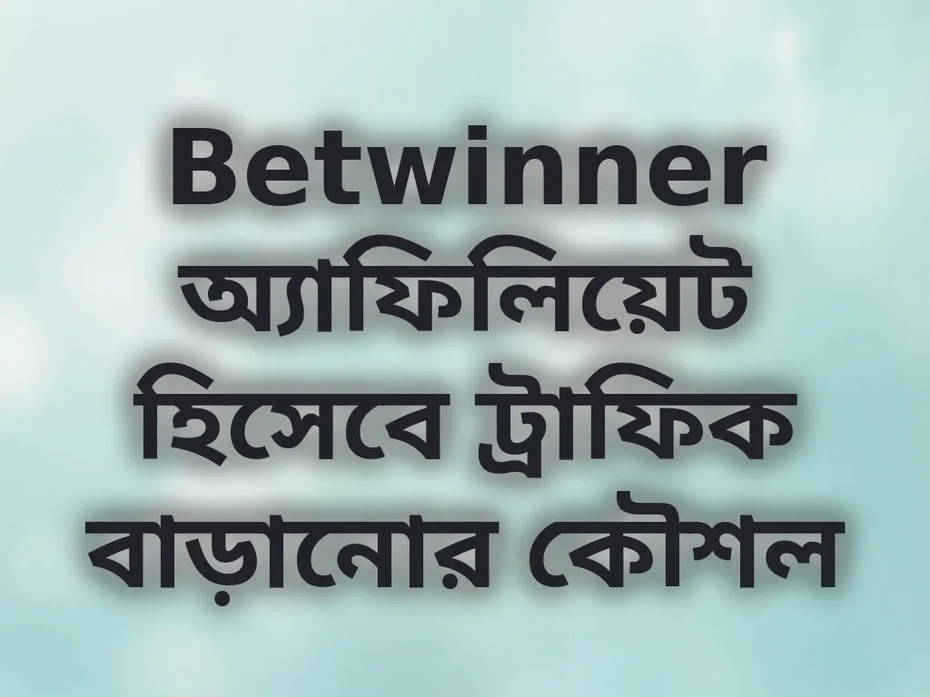 Betwinner অ্যাফিলিয়েট হিসেবে ট্রাফিক বাড়ানোর কৌশল