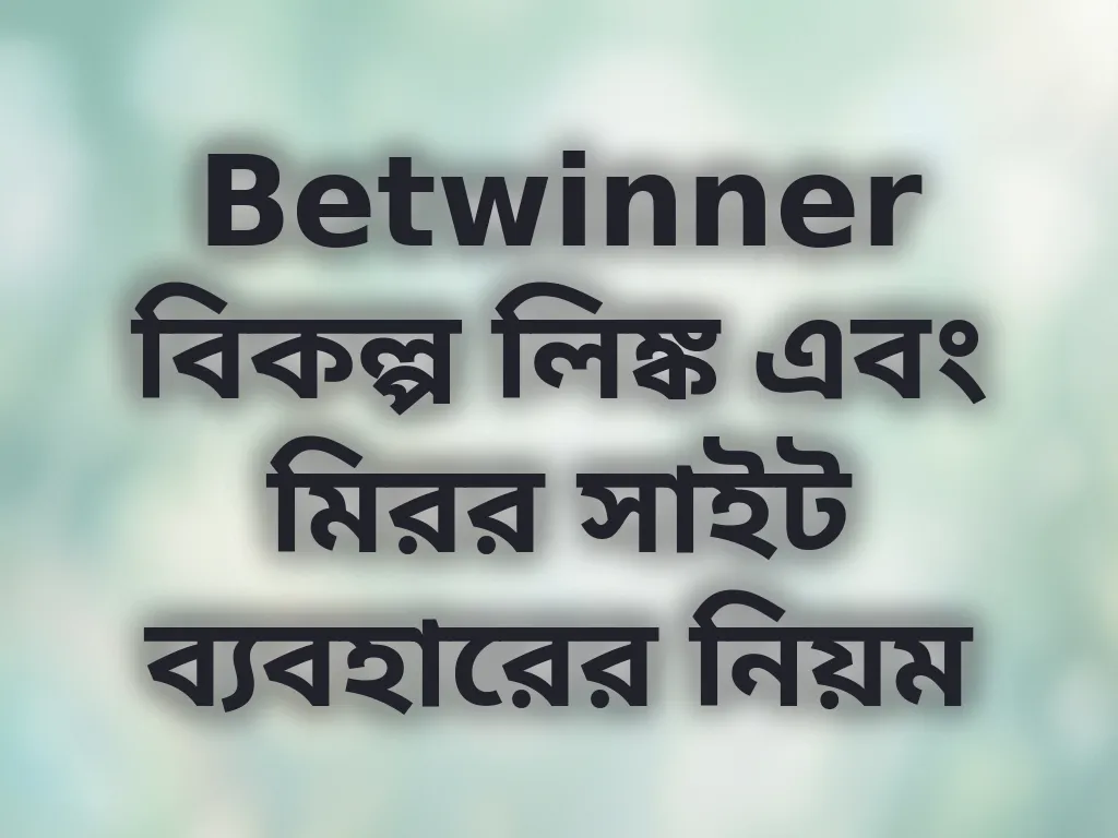 Betwinner বিকল্প লিঙ্ক এবং মিরর সাইট ব্যবহারের নিয়ম