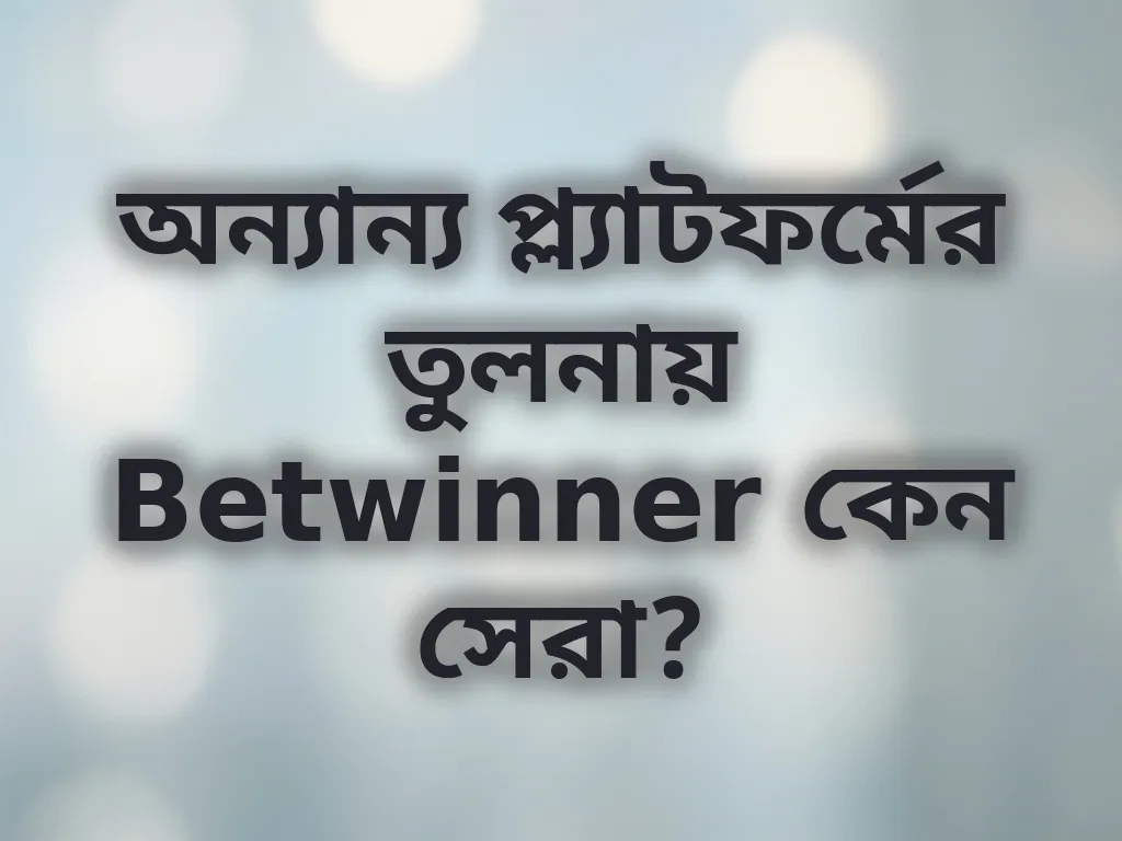 অন্যান্য প্ল্যাটফর্মের তুলনায় Betwinner কেন সেরা?